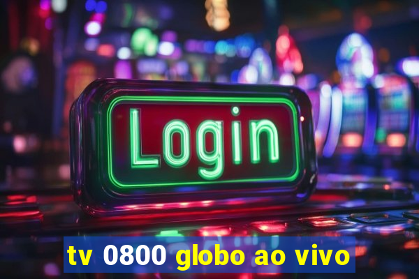 tv 0800 globo ao vivo